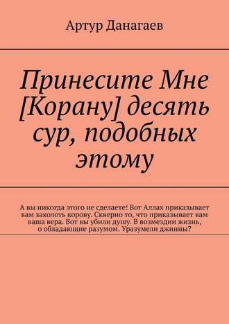 Артур Данагаев. Принесите Мне [Корану] десять сур, подобных этому