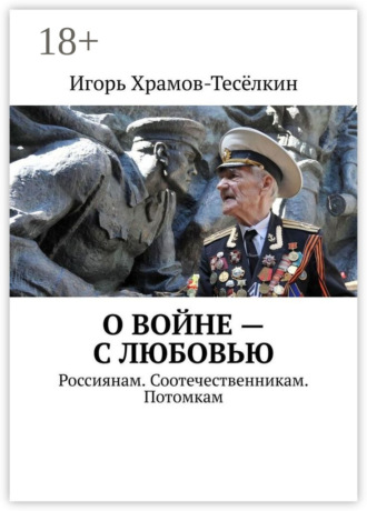 Обложка книги «О войне – с любовью. Россиянам. Соотечественникам. Потомкам»