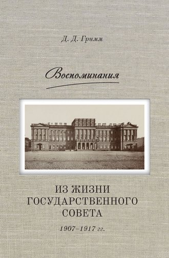 Д. Д. Гримм. Воспоминания. Из жизни Государственного совета 1907–1917 гг.