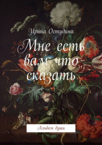 Ирина Остудина. Мне есть вам что сказать. Альбом души