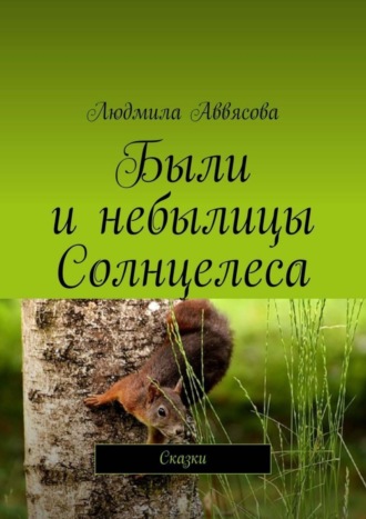 Обложка книги «Были и небылицы Солнцелеса. Сказки»