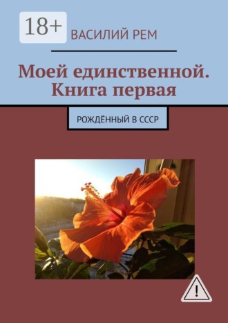 Обложка книги «Моей единственной. Книга первая. Рождённый в СССР»