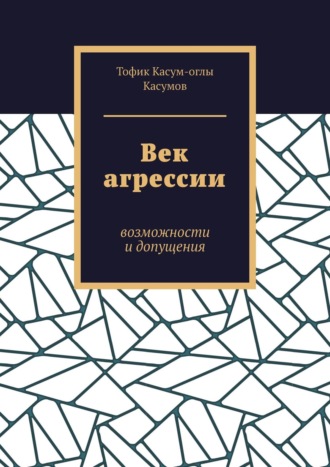 Тофик Касум-оглы Касумов. Век агрессии. Возможности и допущения