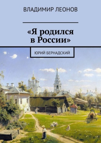 Владимир Леонов. «Я родился в России». Юрий Бернадский