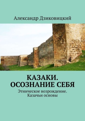 Александр Витальевич Дзиковицкий. Казаки. Осознание себя. Этническое возрождение. Казачьи основы