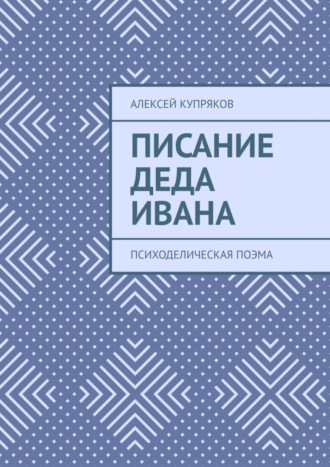 Алексей Купряков. Писание Деда Ивана. Психоделическая поэма