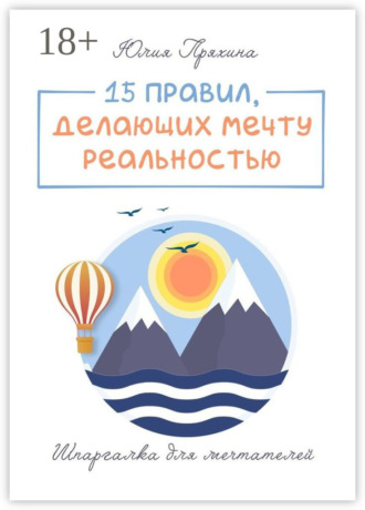 Обложка книги «15 правил, делающих вашу мечту реальностью. Шпаргалка для мечтателей»