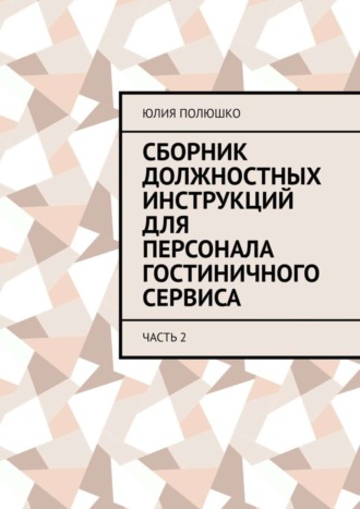 Юлия Полюшко. Сборник должностных инструкций для персонала гостиничного сервиса. Часть 2