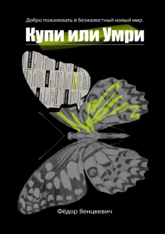 Фёдор Венцкевич. Купи или умри. Добро пожаловать в безжалостный новый мир