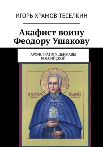 Обложка книги «Акафист воину Феодору Ушакову. Архистратигу Державы Российской»
