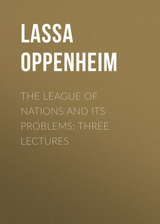 Lassa Oppenheim. The League of Nations and Its Problems: Three Lectures