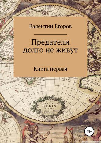 Валентин Александрович Егоров. Предатели долго не живут. Книга первая