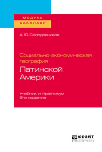 Александр Юрьевич Солодовников. Социально-экономическая география Латинской Америки 2-е изд., пер. и доп. Учебник и практикум для академического бакалавриата