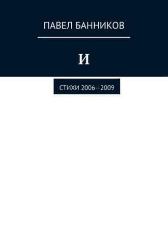 Павел Банников. И. Стихи 2006—2009