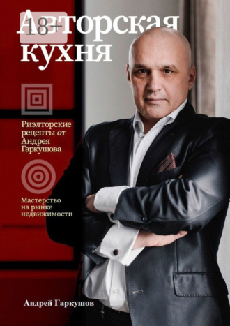 Обложка книги «Авторская кухня. Риелторские рецепты Андрея Гаркушова»