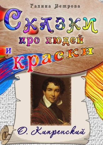 Обложка книги «Сказки про людей и краски. О. Кипренский»