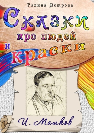 Обложка книги «Сказки про людей и краски. И. Машков»
