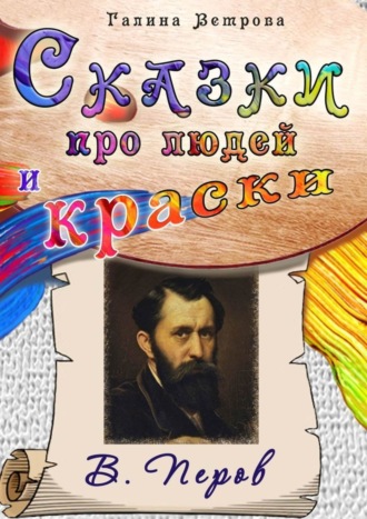 Обложка книги «Сказки про людей и краски. В. Перов»