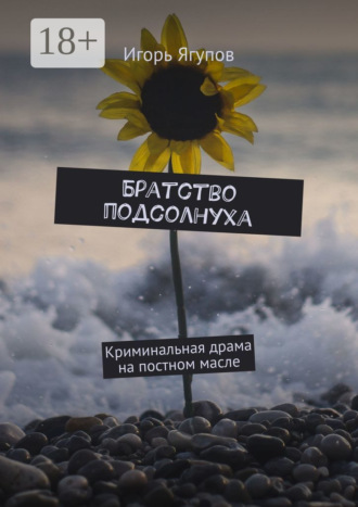 Обложка книги «Братство подсолнуха. Криминальная драма на постном масле»