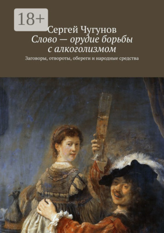 Обложка книги «Слово – орудие борьбы с алкоголизмом. Заговоры, отвороты, обереги и народные средства»
