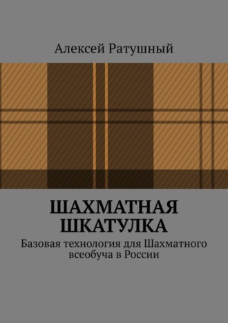 Алексей Алексеевич Ратушный. Шахматная шкатулка. Базовая технология для Шахматного всеобуча в России