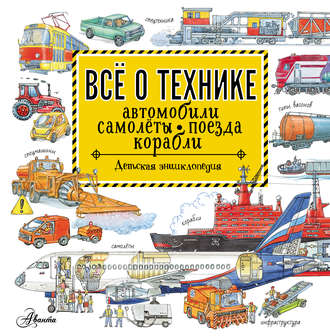 Обложка книги «Всё о технике. Автомобили, самолёты, поезда, корабли»