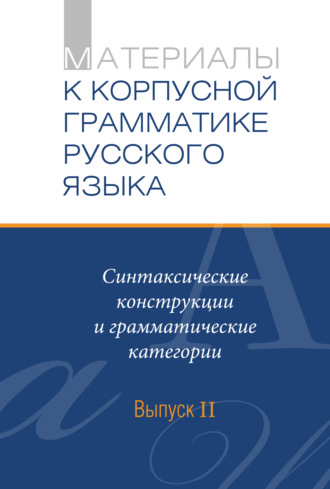 Сборник статей. Материалы к Корпусной грамматике русского языка. Выпуск II. Синтаксические конструкции и грамматические категории