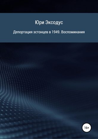 Юри Эксодус. Депортация эстонцев в 1949. Воспоминания