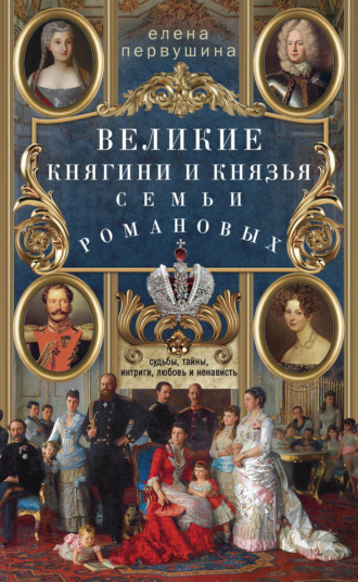 Обложка книги «Великие княгини и князья семьи Романовых. Судьбы, тайны, интриги, любовь и ненависть…»