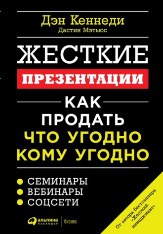 Дэн Кеннеди. Жесткие презентации. Как продать что угодно кому угодно