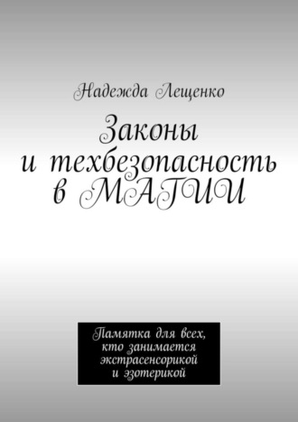 Надежда Андреевна Лещенко. Законы и техбезопасность в МАГИИ. Памятка для всех, кто занимается экстрасенсорикой и эзотерикой