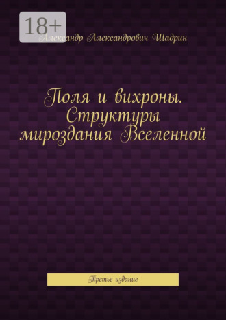 Обложка книги «Поля и вихроны. Структуры мироздания Вселенной. Третье издание»