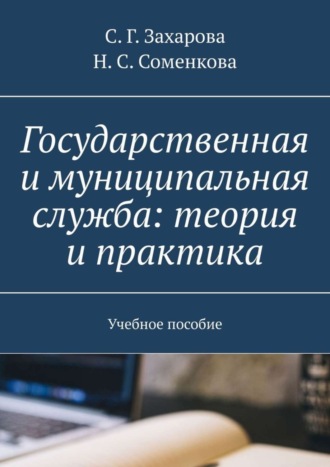 С. Г. Захарова. Государственная и муниципальная служба: теория и практика. Учебное пособие