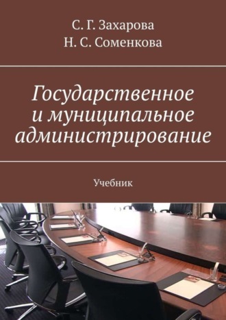 С. Г. Захарова. Государственное и муниципальное администрирование. Учебник