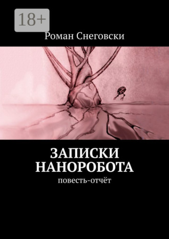 Роман Снеговски. Записки наноробота. Повесть-отчёт