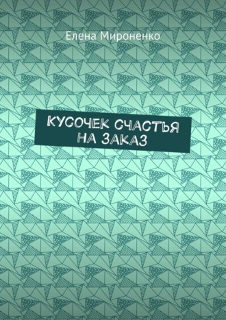 Обложка книги «Кусочек счастья на заказ»