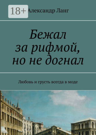 Александр Ланг. Бежал за рифмой, но не догнал. Любовь и грусть всегда в моде