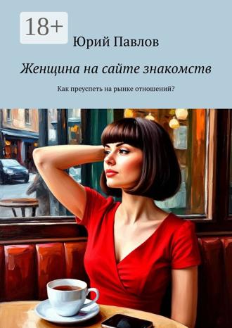 Обложка книги «Женщина на сайте знакомств. Как преуспеть на рынке отношений?»