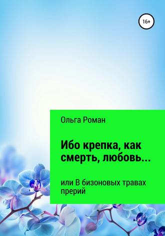 Ольга Роман. Ибо крепка, как смерть, любовь… или В бизоновых травах прерий