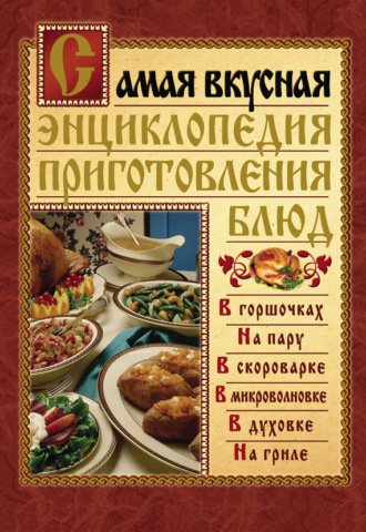 Обложка книги «Самая вкусная энциклопедия приготовления блюд»