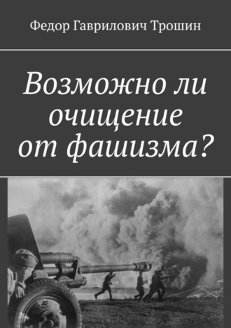 Федор Гаврилович Трошин. Возможно ли очищение от фашизма?