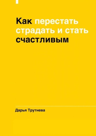 Обложка книги «Как перестать страдать и стать счастливым»
