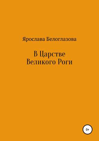 Ярослава Игоревна Белоглазова. В Царстве Великого Роги