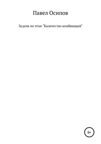 Павел Олегович Осипов. Задачи по теме «Количество комбинаций»