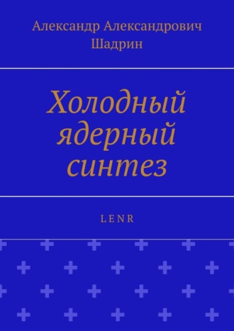 Александр Александрович Шадрин. Холодный ядерный синтез. L E N R