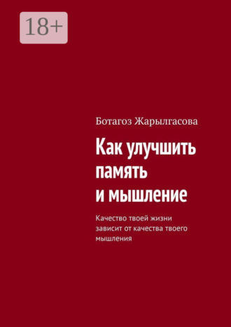 Обложка книги «Как улучшить память и мышление. Качество твоей жизни зависит от качества твоего мышления»