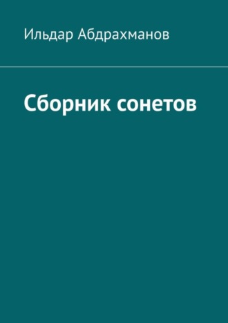 Обложка книги «Сборник сонетов. Десять сонетов Ильдара Абдрахманова»