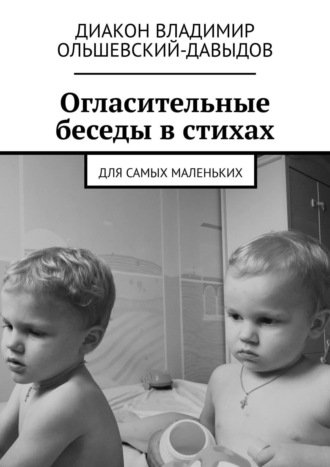 Диакон Владимир Ольшевский-Давыдов. Огласительные беседы в стихах. Для самых маленьких