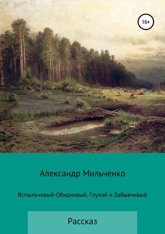 Александр Сергеевич Мильченко. Вспыльчивый-Обидчивый, Глухой и Забывчивый