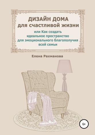Обложка книги «Дизайн дома для счастливой жизни, или Как создать идеальное пространство для эмоционального благополучия всей семьи»